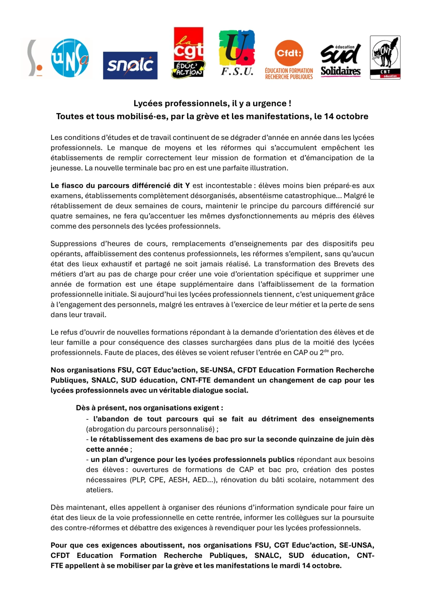 Lycées professionnels, il y a urgence ! Toutes et tous mobilisé·es, par la grève et les manifestations, le 14 octobre Les conditions d’études et de travail continuent de se dégrader d’année en année dans les lycées professionnels. Le manque de moyens et les réformes qui s’accumulent empêchent les établissements de remplir correctement leur mission de formation et d’émancipation de la jeunesse. La nouvelle terminale bac pro en est une parfaite illustration. Le fiasco du parcours différencié dit Y est incontestable : élèves moins bien préparé·es aux examens, établissements complètement désorganisés, absentéisme catastrophique… Malgré le rétablissement de deux semaines de cours, maintenir le principe du parcours différencié sur quatre semaines, ne fera qu’accentuer les mêmes dysfonctionnements au mépris des élèves comme des personnels des lycées professionnels. Suppressions d’heures de cours, remplacements d’enseignements par des dispositifs peu opérants, affaiblissement des contenus professionnels, les réformes s’empilent, sans qu’aucun état des lieux exhaustif et partagé ne soit jamais réalisé. La transformation des Brevets des métiers d’art au pas de charge pour créer une voie d’orientation spécifique et supprimer une année de formation est une étape supplémentaire dans l’affaiblissement de la formation professionnelle initiale. Si aujourd’hui les lycées professionnels tiennent, c’est uniquement grâce à l’engagement des personnels, malgré les entraves à l’exercice de leur métier et la perte de sens dans leur travail. Le refus d’ouvrir de nouvelles formations répondant à la demande d’orientation des élèves et de leur famille a pour conséquence des classes surchargées dans plus de la moitié des lycées professionnels. Faute de places, des élèves se voient refuser l’entrée en CAP ou 2de pro. Nos organisations FSU, CGT Educ’action, SE-UNSA, CFDT Education Formation Recherche Publiques, SNALC, SUD éducation, CNT-FTE demandent un changement de cap pour les lycées professionnels avec un véritable dialogue social. Dès à présent, nos organisations exigent : - l’abandon de tout parcours qui se fait au détriment des enseignements (abrogation du parcours personnalisé) ; - le rétablissement des examens de bac pro sur la seconde quinzaine de juin dès cette année ; - un plan d’urgence pour les lycées professionnels publics répondant aux besoins des élèves : ouvertures de formations de CAP et bac pro, création des postes nécessaires (PLP, CPE, AESH, AED…), rénovation du bâti scolaire, notamment des ateliers. Dès maintenant, elles appellent à organiser des réunions d’information syndicale pour faire un état des lieux de la voie professionnelle en cette rentrée, informer les collègues sur la poursuite des contre-réformes et débattre des exigences à revendiquer pour les lycées professionnels. Pour que ces exigences aboutissent, nos organisations FSU, CGT Educ’action, SE-UNSA, CFDT Education Formation Recherche Publiques, SNALC, SUD éducation, CNT-FTE appellent à se mobiliser par la grève et les manifestations le mardi 14 octobre.
