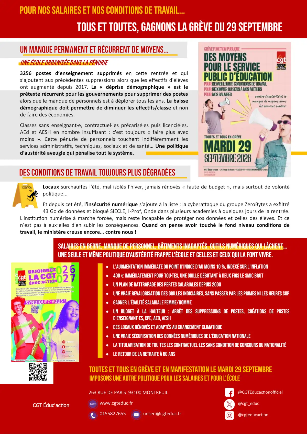 Un manque récurrent de moyens Une École organisée dans la pénurie 3256 postes d’enseignement supprimés en cette rentrée et qui s’ajoutent aux précédentes suppressions alors que les effectifs d'élèves ont augmenté depuis 2017. La « déprise démographique » est le prétexte récurrent pour les gouvernements pour supprimer des postes alors que le manque de personnels est à déplorer tous les ans. La baisse démographique doit permettre de diminuer les effectifs/classe et non de faire des économies. Classes sans enseignant·e, contractuel·les précarisé·es puis licencié·es, AEd et AESH en nombre insuffisant : c'est toujours « faire plus avec moins ». Cette pénurie de personnels touchent indifféremment les services administratifs, techniques, sociaux et de santé… Une politique d’austérité aveugle qui pénalise tout le système. Des conditions de travail toujours plus dégradées Locaux surchauffés l'été, mal isolés l'hiver, jamais rénovés « faute de budget », mais surtout de volontépolitique... Et depuis cet été, l'insécurité numérique s'ajoute à la liste : la cyberattaque du groupe ZeroBytes a exfiltré 43 Go de données et bloqué SIECLE, I-Prof, Onde dans plusieurs académies à quelques jours de la rentrée. L'institution numérise à marche forcée, mais reste incapable de protéger nos données et celles des élèves. Et ce n’est pas à eux·elles d'en subir les conséquences. Quand on pense avoir touché le fond niveau conditions de travail, le ministère creuse encore… contre nous ! Salaires en berne, manque de personnel, bâtiments inadaptés, outils numériques qui lâchent… Une seule et même politique d'austérité frappe l'École et celles et ceux qui la font vivre. • L’Augmentation immédiate du point d'indice d'au moins 10 %, indexé sur l'inflation • 400 € immédiatement pour tou·tes, une grille débutant à deux fois le SMIC brut • Un plan de rattrapage des pertes salariales depuis 2000 • Une vraie revalorisation des grilles indiciaires, sans passer par les primes ni les heures sup • Gagner l’égalité salariale femme/homme • Un budget à la hauteur : arrêt des suppressions de postes, créations de postes d'enseignant·es, CPE, AED, AESH • Des locaux rénovés et adaptés au changement climatique • Une vraie sécurisation des données numériques de l'Éducation nationale • La titularisation de tou·tes les contractuel·les sans condition de concours ou nationalité • Le retour de la retraite à 60 ans Toutes et tous en grève et en manifestation le mardi 29 septembre Imposons une autre politique pour les salaires et pour l'École